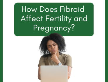 How Does Fibroid Affect Fertility and Pregnancy?